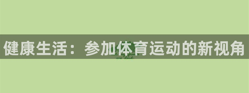 注册vsport体育官方正版app：健康生活：参加体