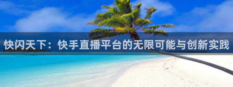 斗球直播免费下载：快闪天下：快手直播平台的无限可能与创新实践